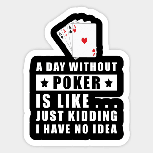 A day without Poker is like.. just kidding i have no idea Sticker